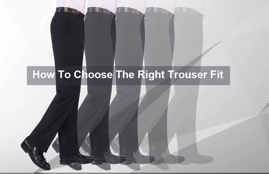 How To Choose The Right Trouser Fit?