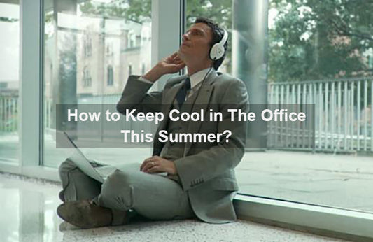 How to Keep Cool in The Office This Summer?